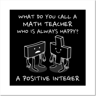 Math Teacher Gift - What do you call a math teacher who is always happy? A Positive Integer Posters and Art